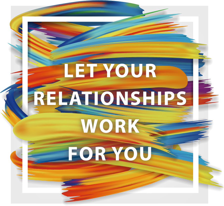 Let Your Relationships Work For You